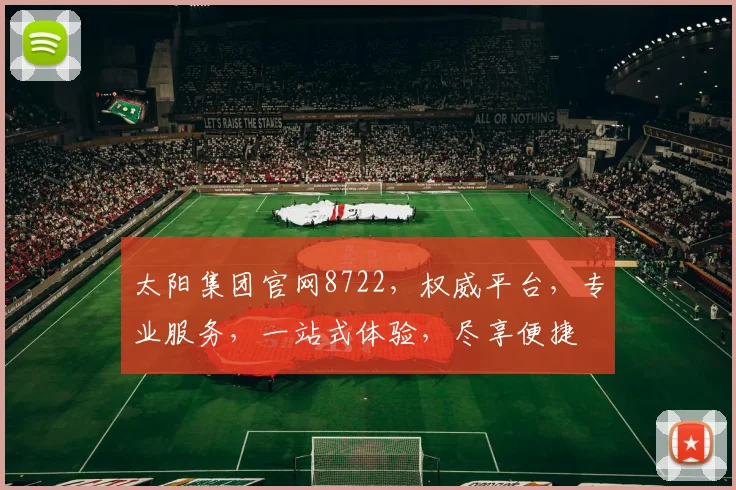 太阳集团官网8722，权威平台，专业服务，一站式体验，尽享便捷