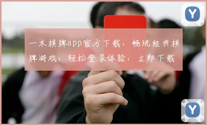 一木棋牌app官方下载，畅玩经典棋牌游戏，轻松登录体验，立即下载
