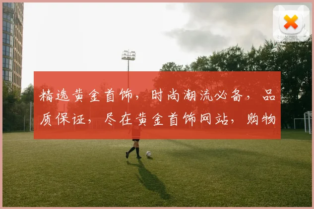 精选黄金首饰，时尚潮流必备，品质保证，尽在黄金首饰网站，购物首选